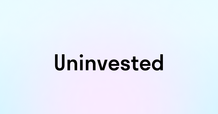 Uninvested