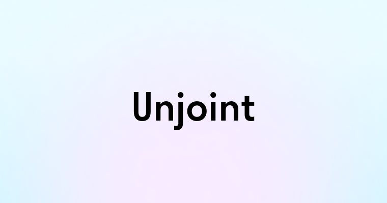 Unjoint