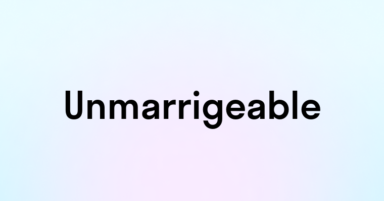 Unmarrigeable