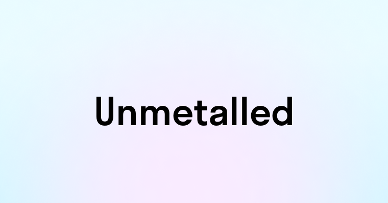 Unmetalled