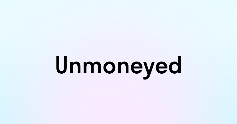 Unmoneyed