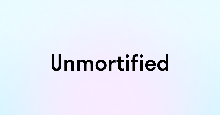 Unmortified