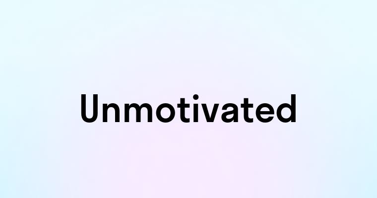 Unmotivated