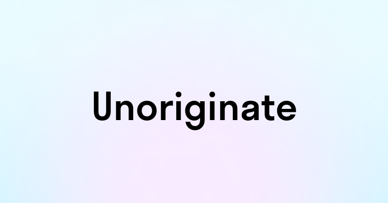 Unoriginate