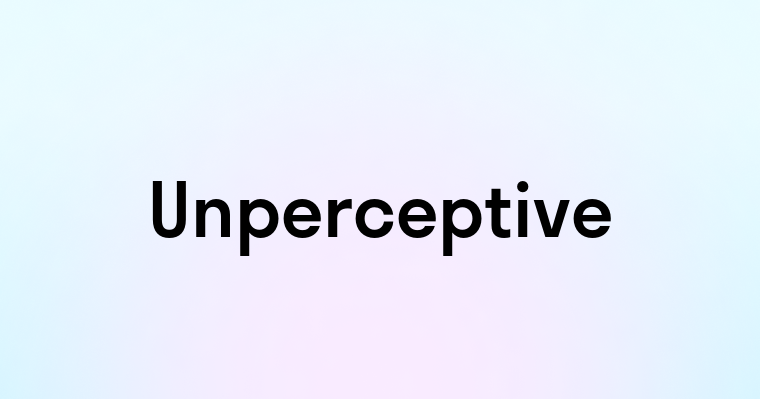 Unperceptive