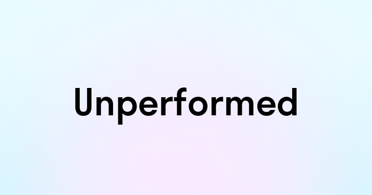 Unperformed