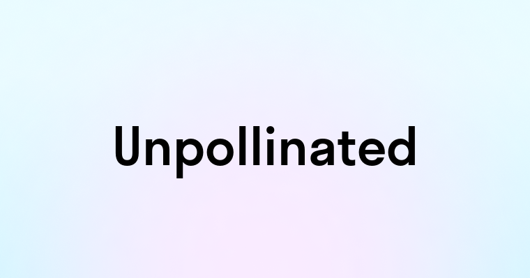 Unpollinated