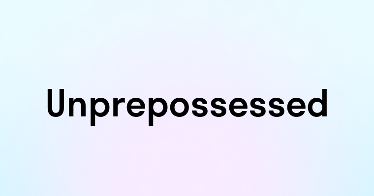 Unprepossessed