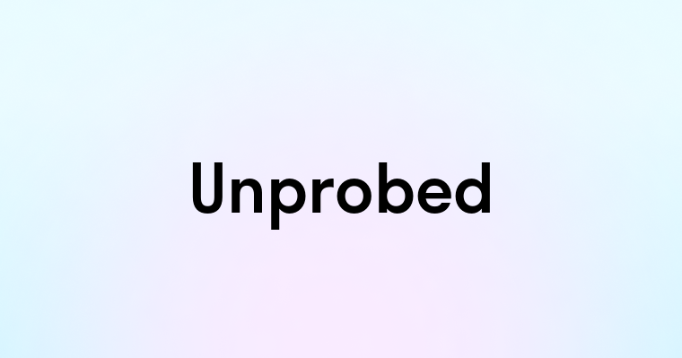 Unprobed