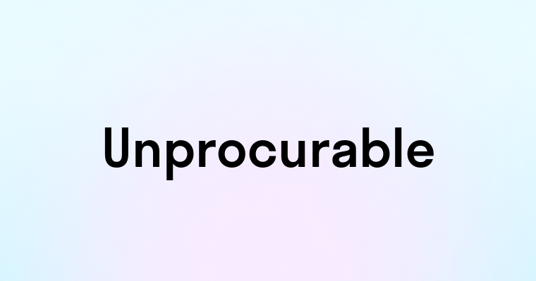 Unprocurable