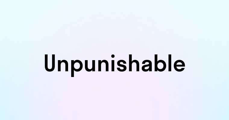 Unpunishable