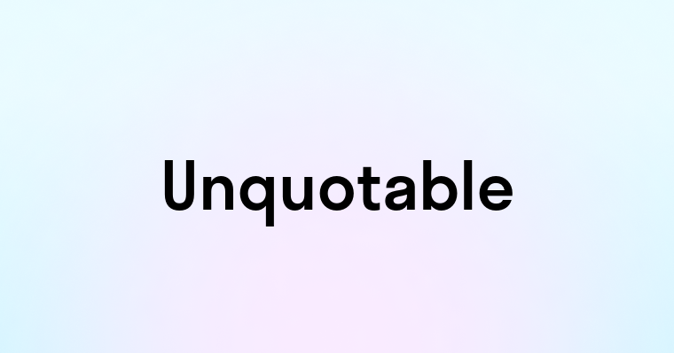 Unquotable