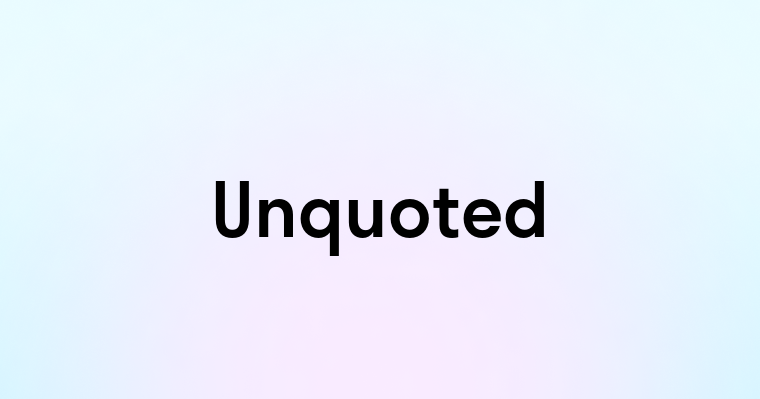 Unquoted