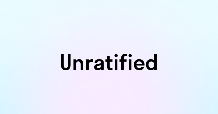 Unratified