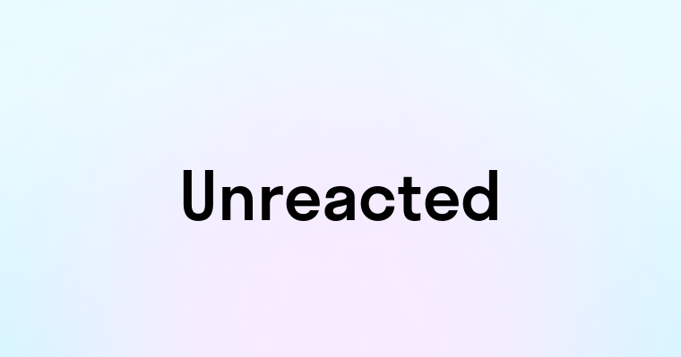 Unreacted