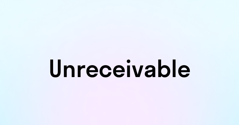 Unreceivable