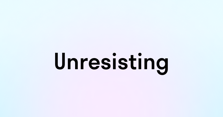 Unresisting