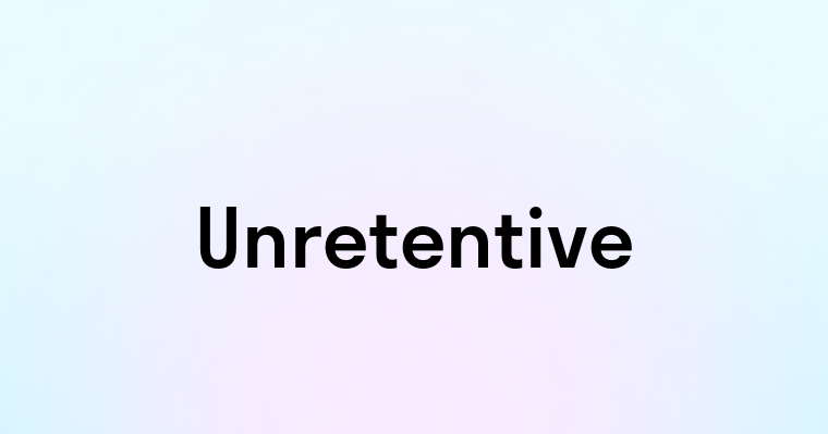 Unretentive