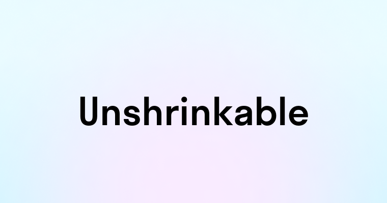 Unshrinkable