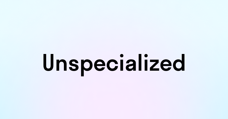 Unspecialized