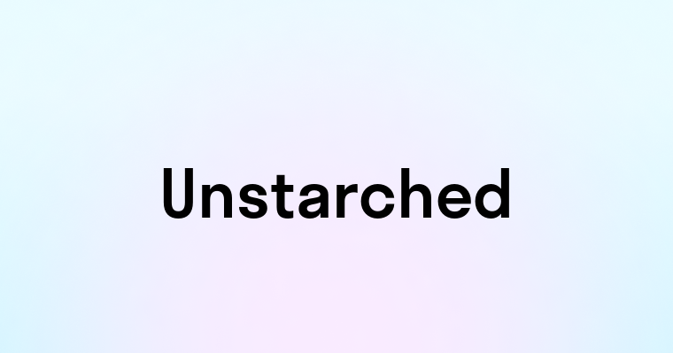 Unstarched