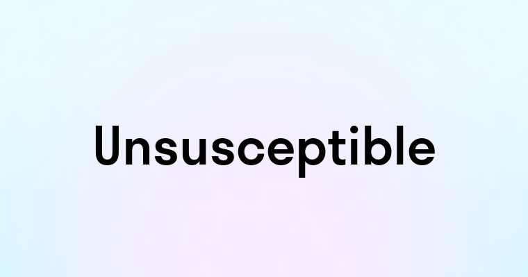 Unsusceptible