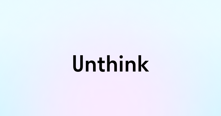 Unthink