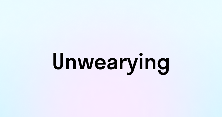 Unwearying