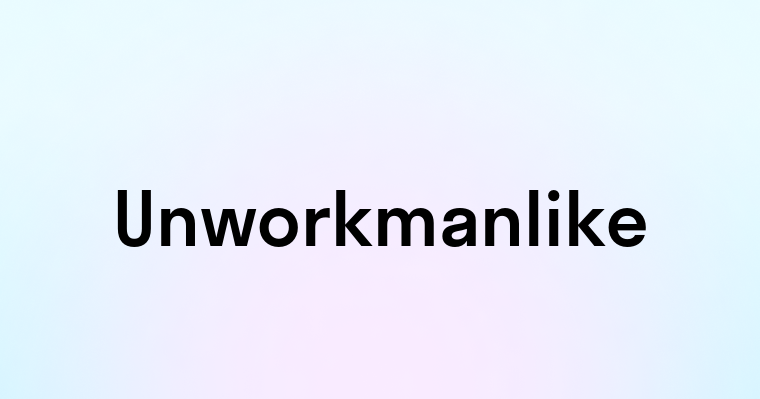 Unworkmanlike