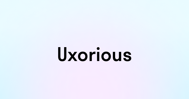 Uxorious