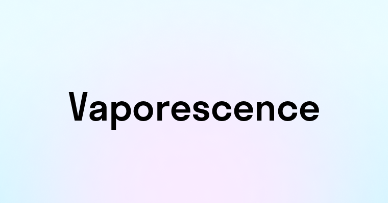 Vaporescence