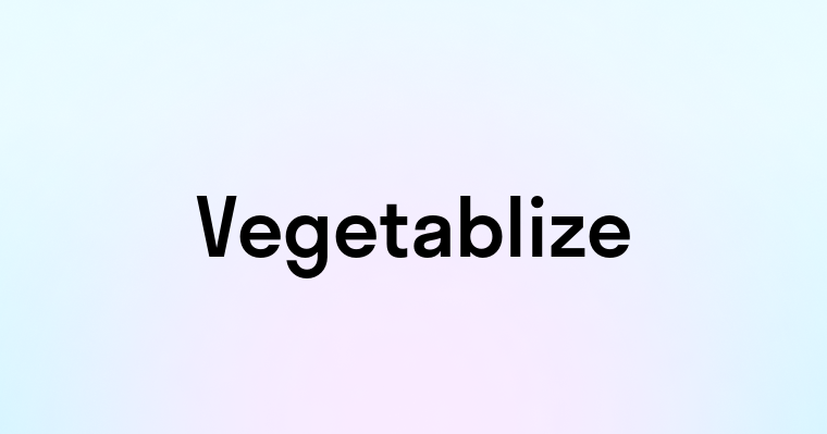 Vegetablize