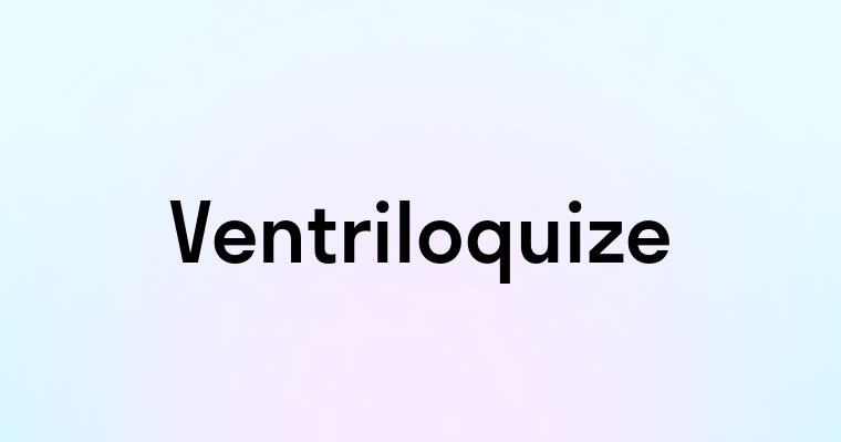 Ventriloquize