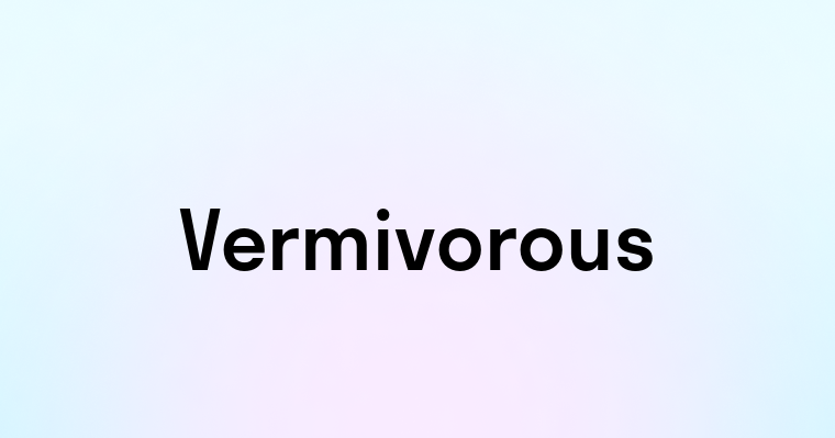 Vermivorous