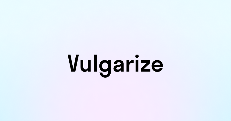 Vulgarize