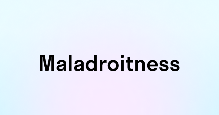 Maladroitness