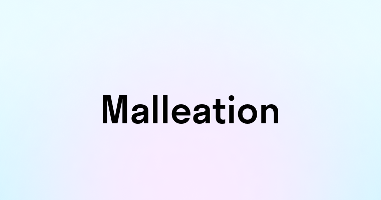 Malleation