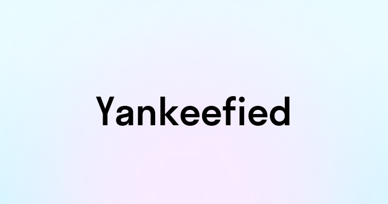 Yankeefied