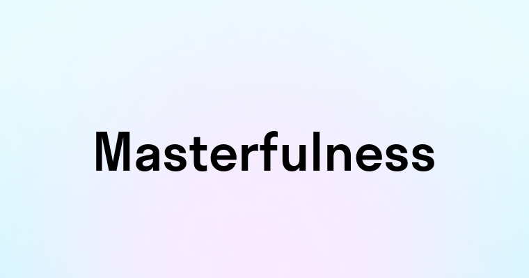 Masterfulness