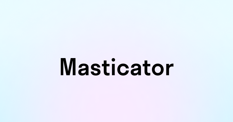 Masticator