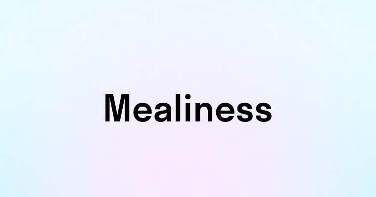 Mealiness