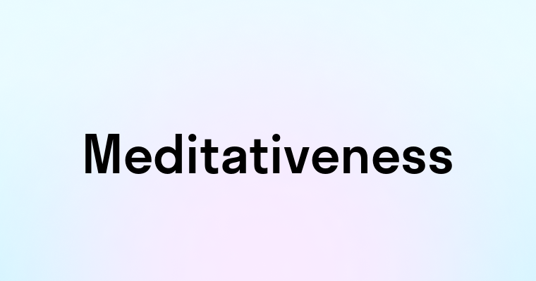 Meditativeness