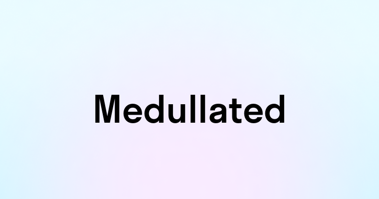 Medullated