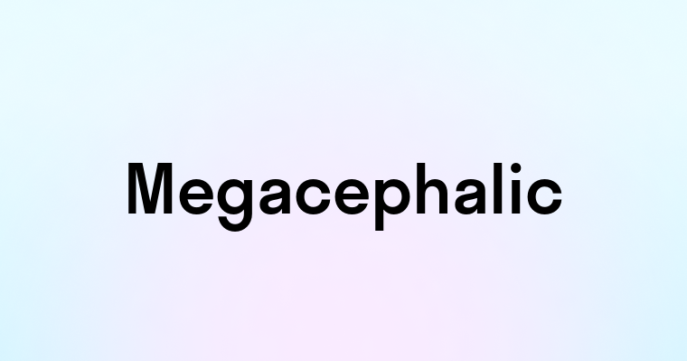 Megacephalic