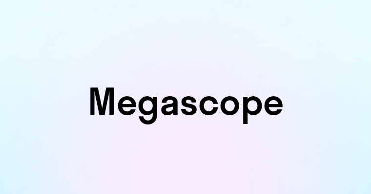 Megascope