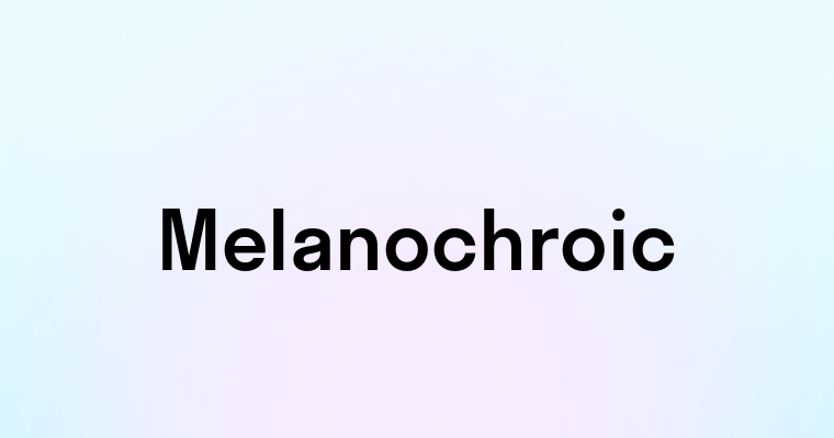 Melanochroic