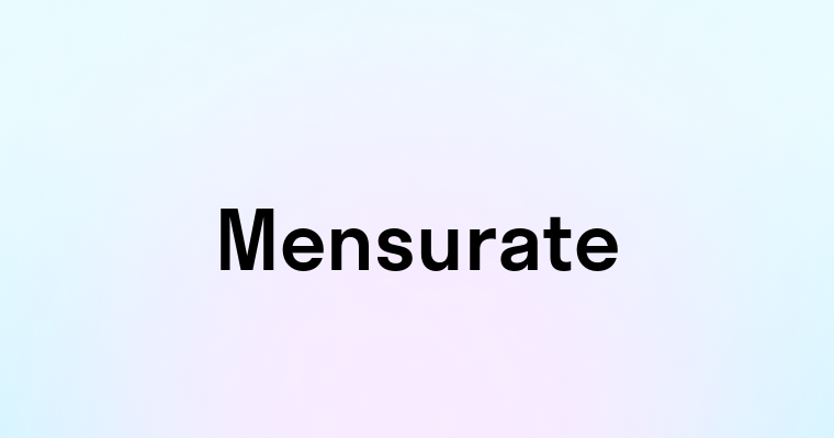 Mensurate