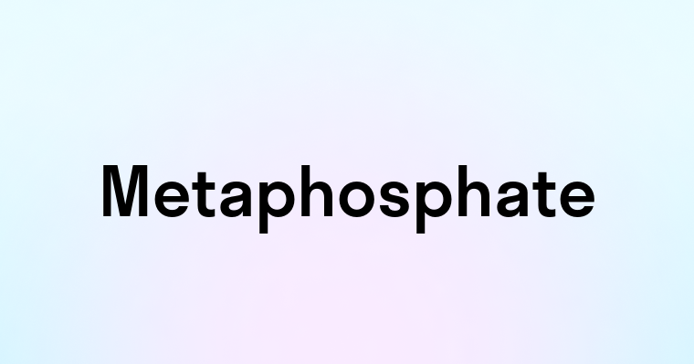 Metaphosphate