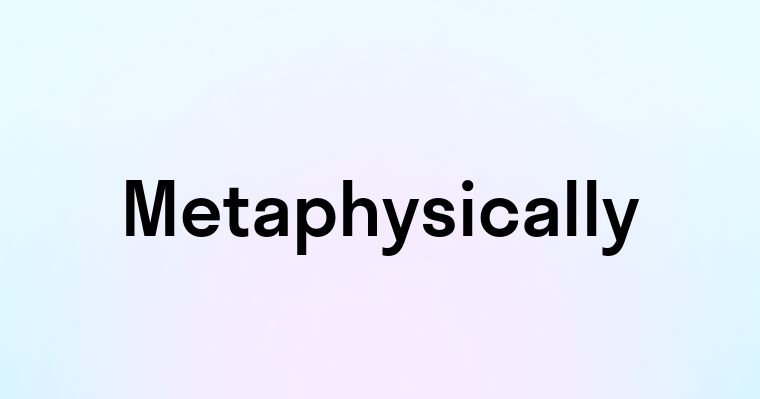 Metaphysically