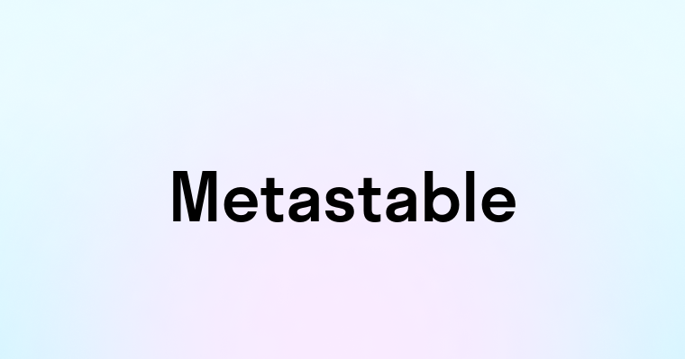 Metastable